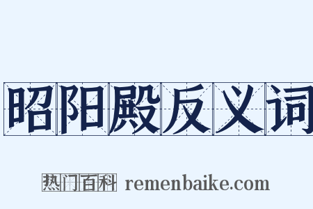 昭阳殿反义词是什么意思的图片